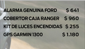 ALARMA GENUINA FORD       $ 641  COBERTOR CAJA RANGER     $ 960 KIT DE LUCES ENCENDIDAS   $ 255  GPS GARMIN 1300               $ 1.180